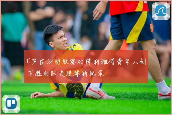 C罗在沙特联赛对阵利雅得青年人创下胜利队史进球新纪录